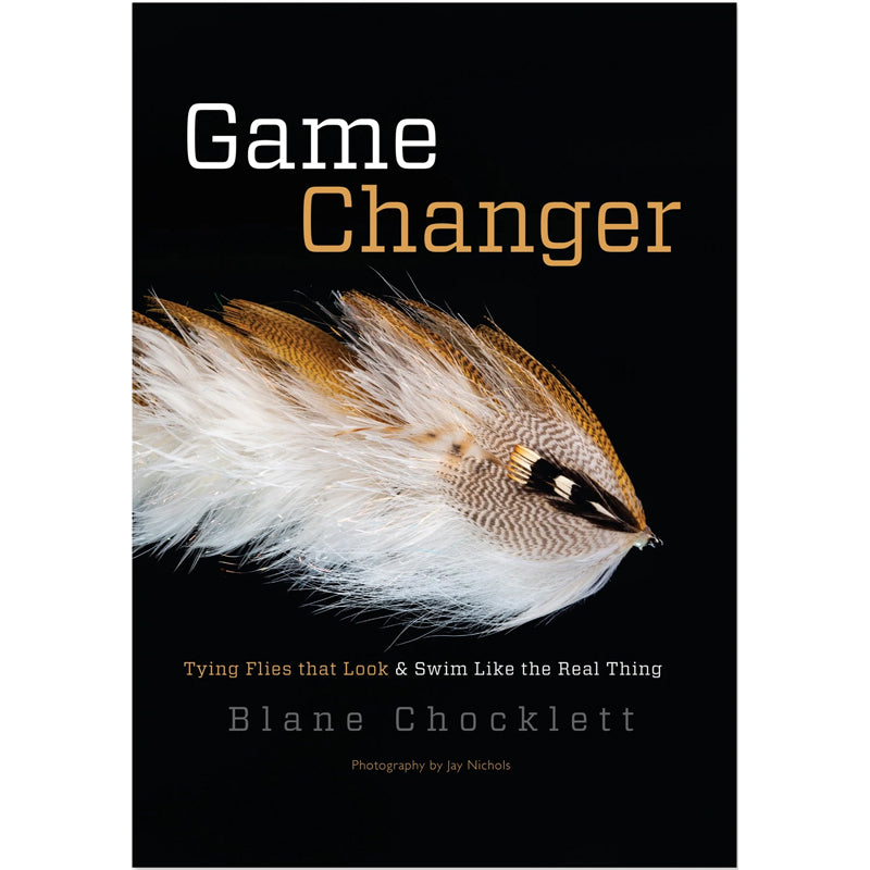 Game Changer: Tying Flies That Look & Swim Like The Real Thing by Blane Chocklett