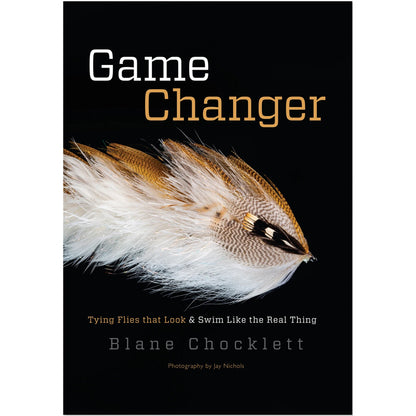 Game Changer: Tying Flies That Look & Swim Like The Real Thing by Blane Chocklett