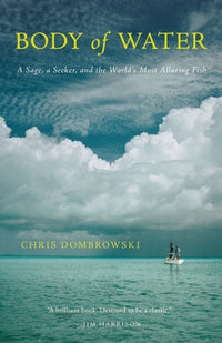 Body Of Water: A Sage, A Seeker And The World'S Most Elusive Fish by Chris Dombrowski - secondary view