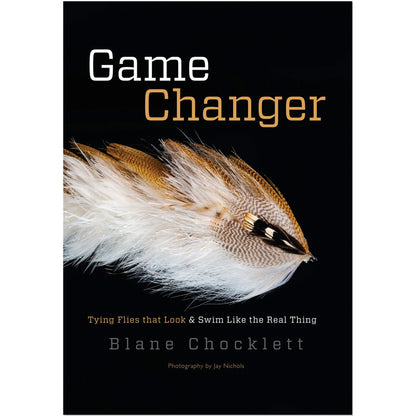 Game Changer: Tying Flies That Look & Swim Like The Real Thing by Blane Chocklett