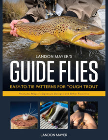Landon Mayer's Guide Flies: Easy-to-Tie Patterns for Tough Trout