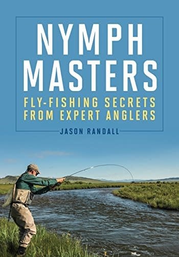 Nymph Masters: Fly Fishing Secrets From Expert Anglers by Jason Randall