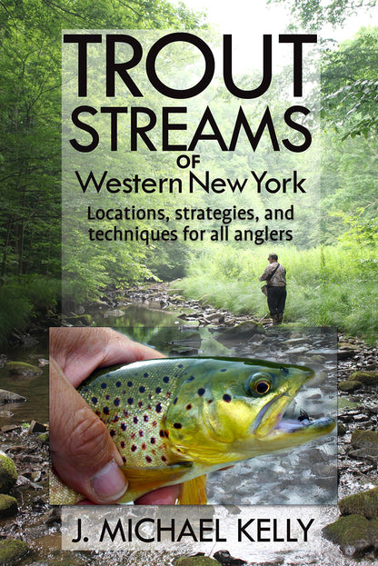 Trout Streams Of Western New York by J. Michael Kelly