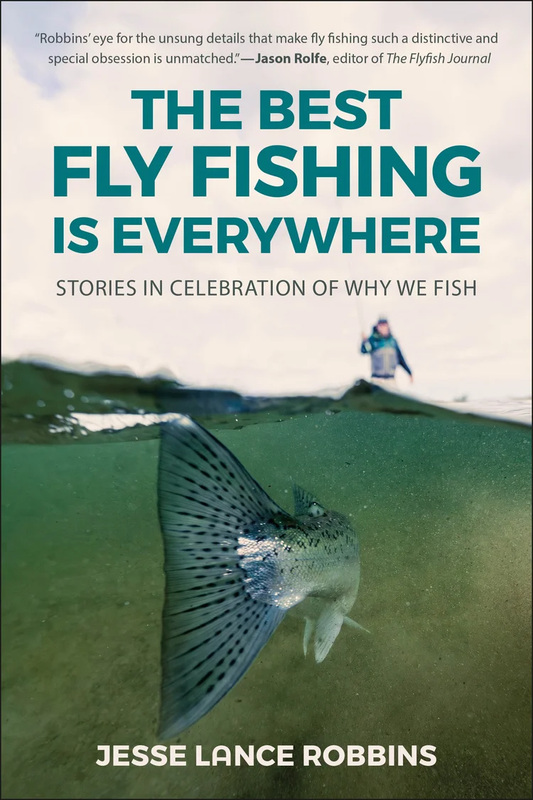 The Best Fly Fishing is Everywhere by Jesse Robbins (SIGNED COPY)